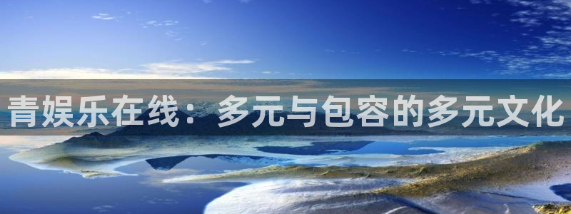 澳客app官方正版下载：青娱乐在线：多元与包容的多元文化